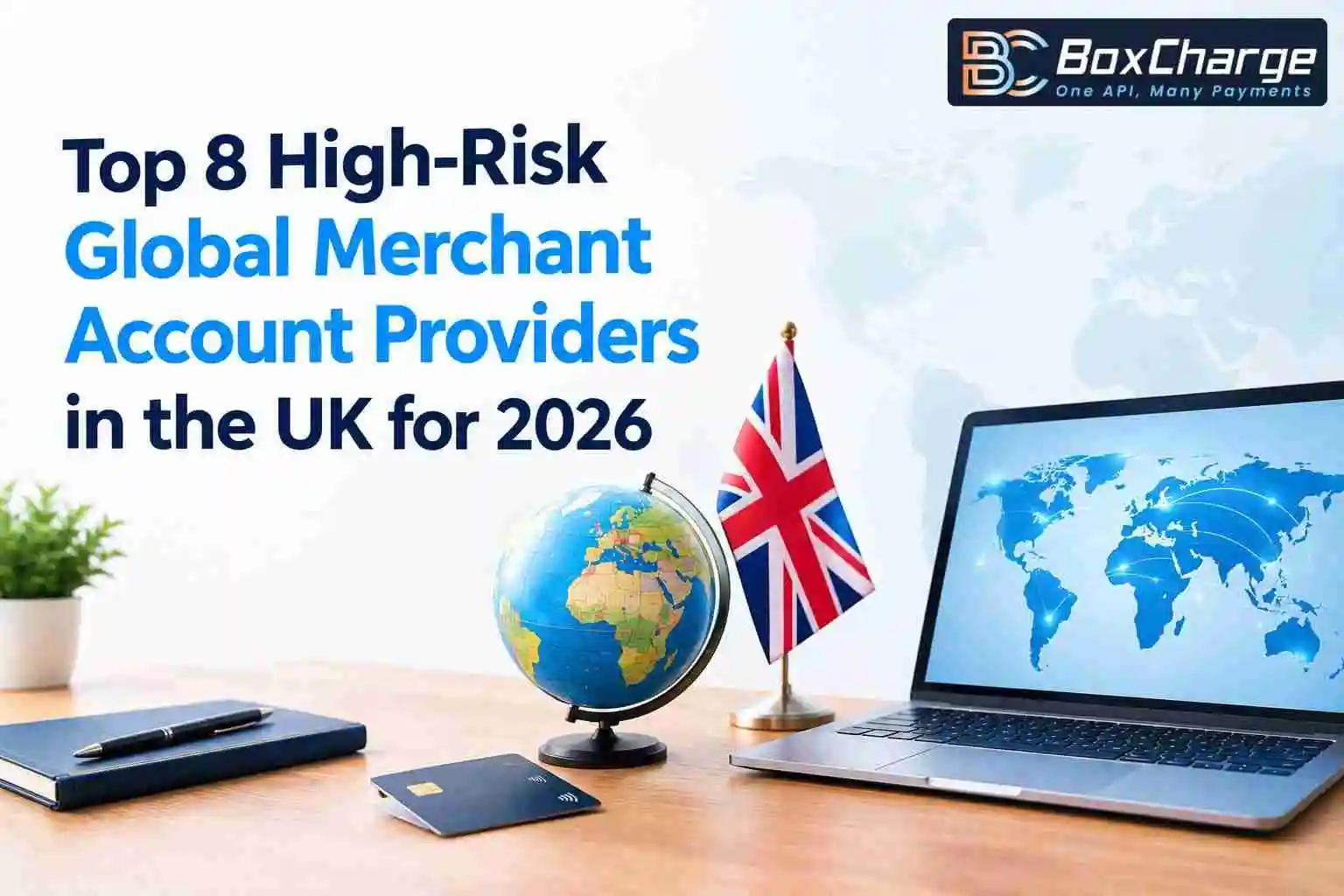 Top 8 High-Risk Global Merchant Account Providers in the UK for 2026 — BoxCharge Blog